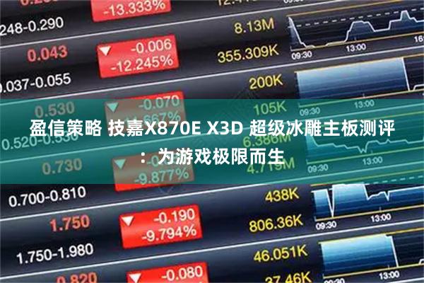 盈信策略 技嘉X870E X3D 超级冰雕主板测评：为游戏极限而生